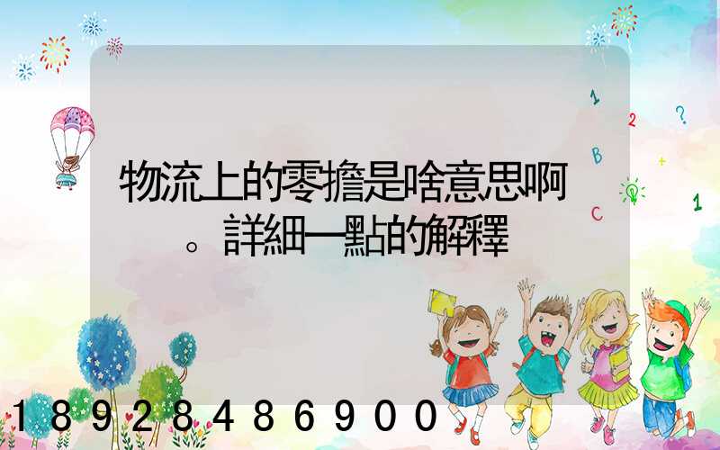 物流上的零擔是啥意思啊。詳細一點的解釋